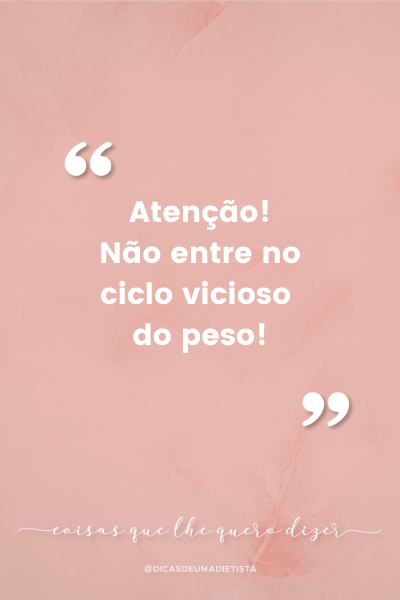 Atenção! Não entre no ciclo vicioso do peso!